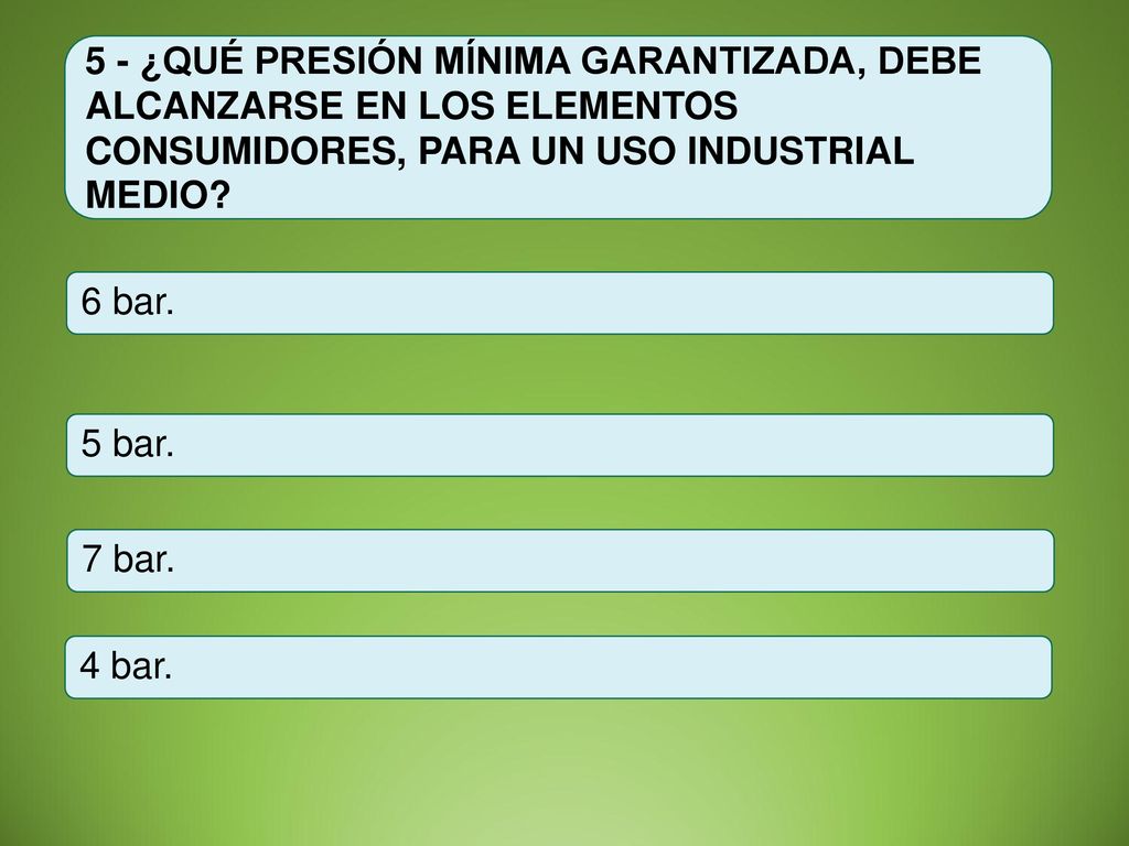 5 - ¿QUÉ PRESIÓN MÍNIMA GARANTIZADA, DEBE ALCANZARSE EN LOS ELEMENTOS CONSUMIDORES, PARA UN USO INDUSTRIAL MEDIO