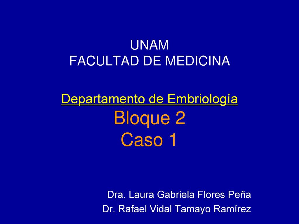 UNAM FACULTAD DE MEDICINA Departamento de Embriología Bloque 2 Caso 1