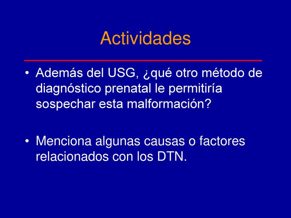 Actividades Además del USG, ¿qué otro método de diagnóstico prenatal le permitiría sospechar esta malformación
