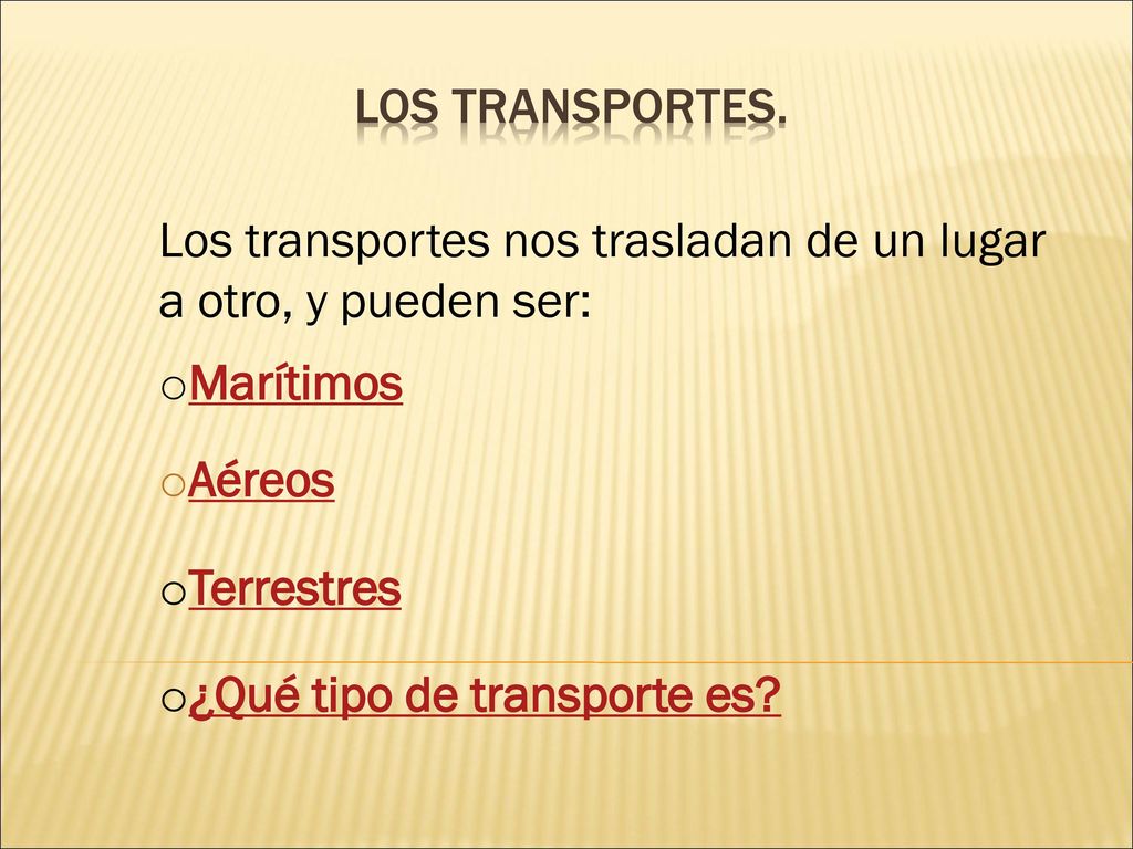 LOS TRANSPORTES. Los transportes nos trasladan de un lugar a otro, y pueden ser: Marítimos. Aéreos.