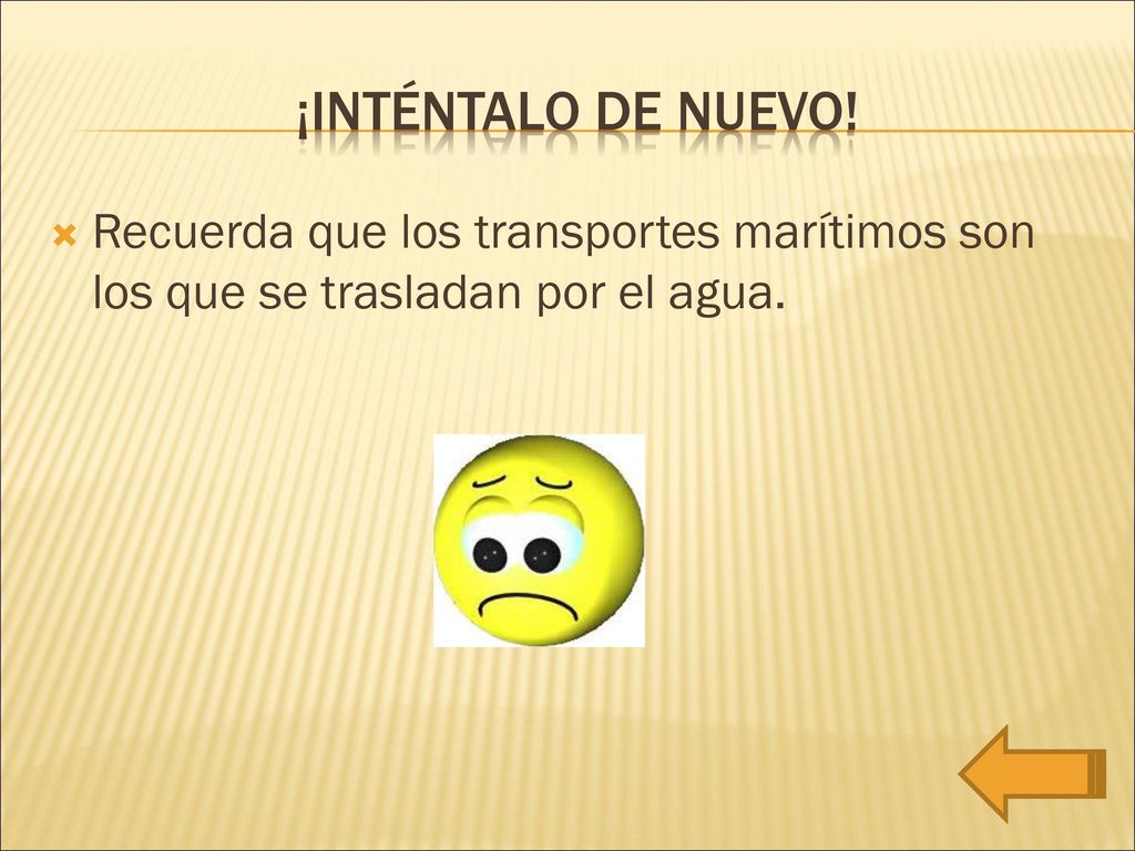 ¡Inténtalo de nuevo! Recuerda que los transportes marítimos son los que se trasladan por el agua.