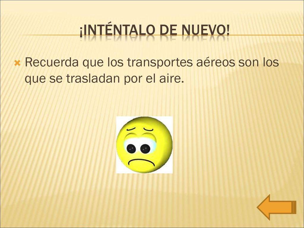 ¡Inténtalo de nuevo! Recuerda que los transportes aéreos son los que se trasladan por el aire.