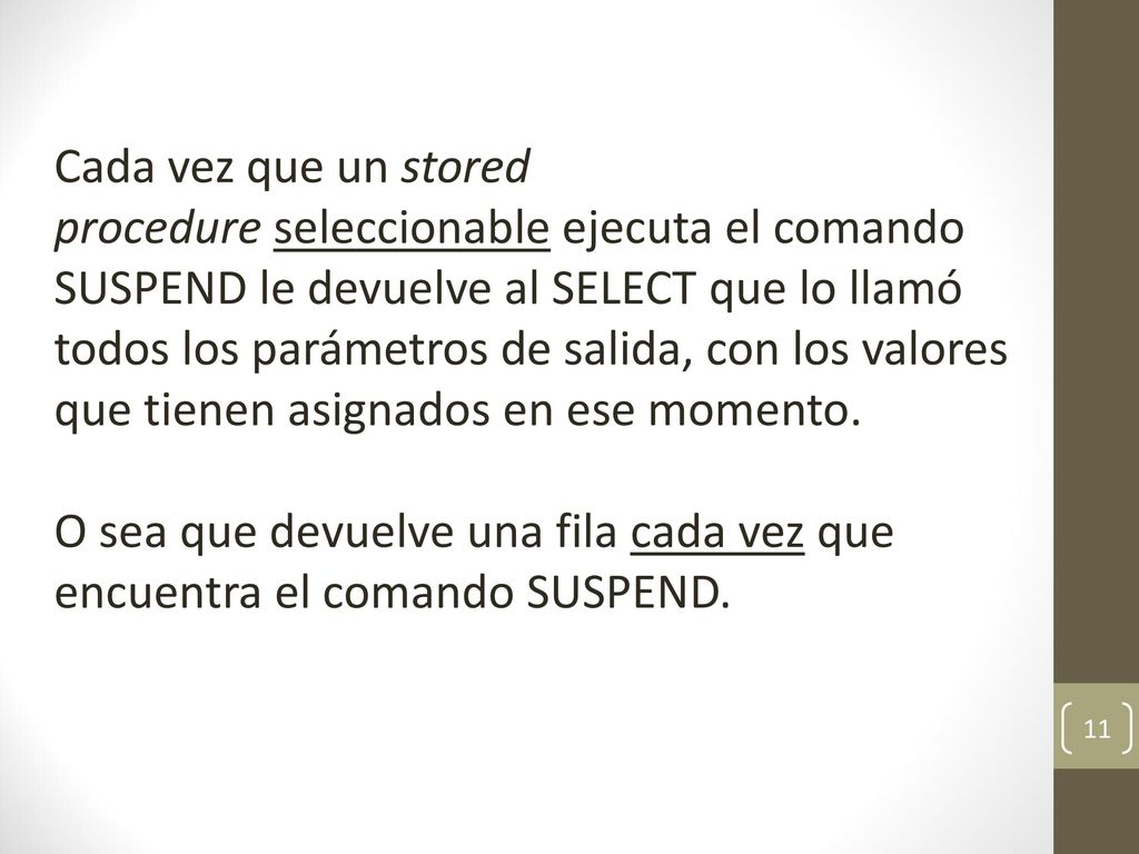 Cada vez que un stored procedure seleccionable ejecuta el comando SUSPEND le devuelve al SELECT que lo llamó todos los parámetros de salida, con los valores que tienen asignados en ese momento.