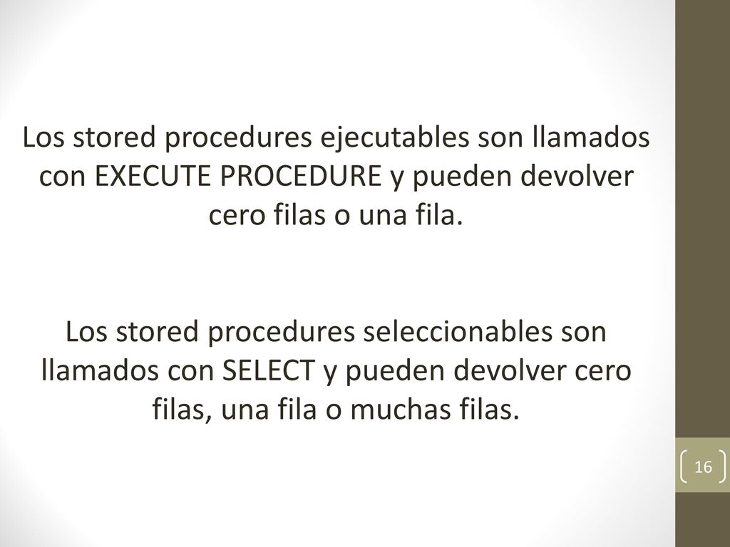 Los stored procedures ejecutables son llamados con EXECUTE PROCEDURE y pueden devolver cero filas o una fila.