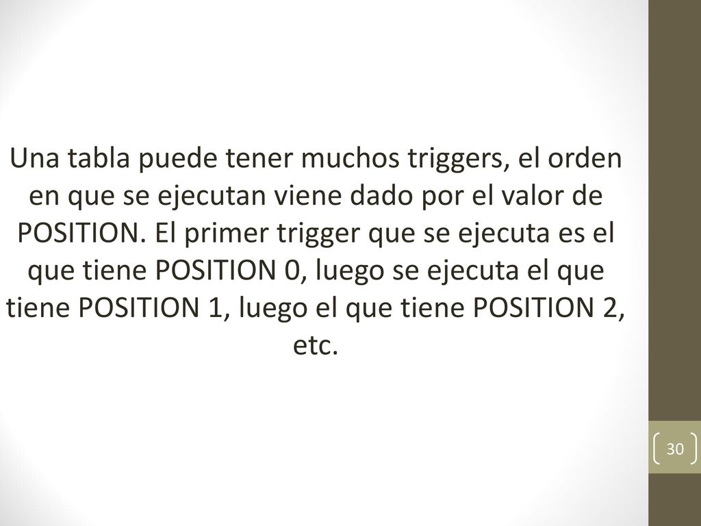 Una tabla puede tener muchos triggers, el orden en que se ejecutan viene dado por el valor de POSITION.