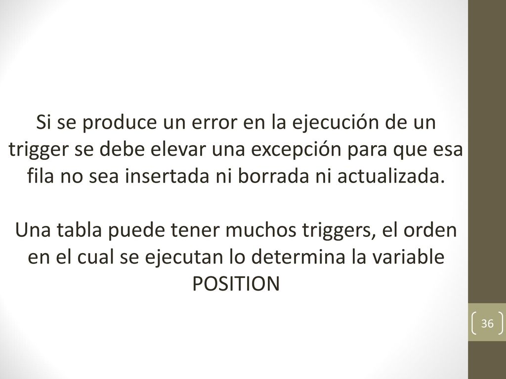 Si se produce un error en la ejecución de un trigger se debe elevar una excepción para que esa fila no sea insertada ni borrada ni actualizada.