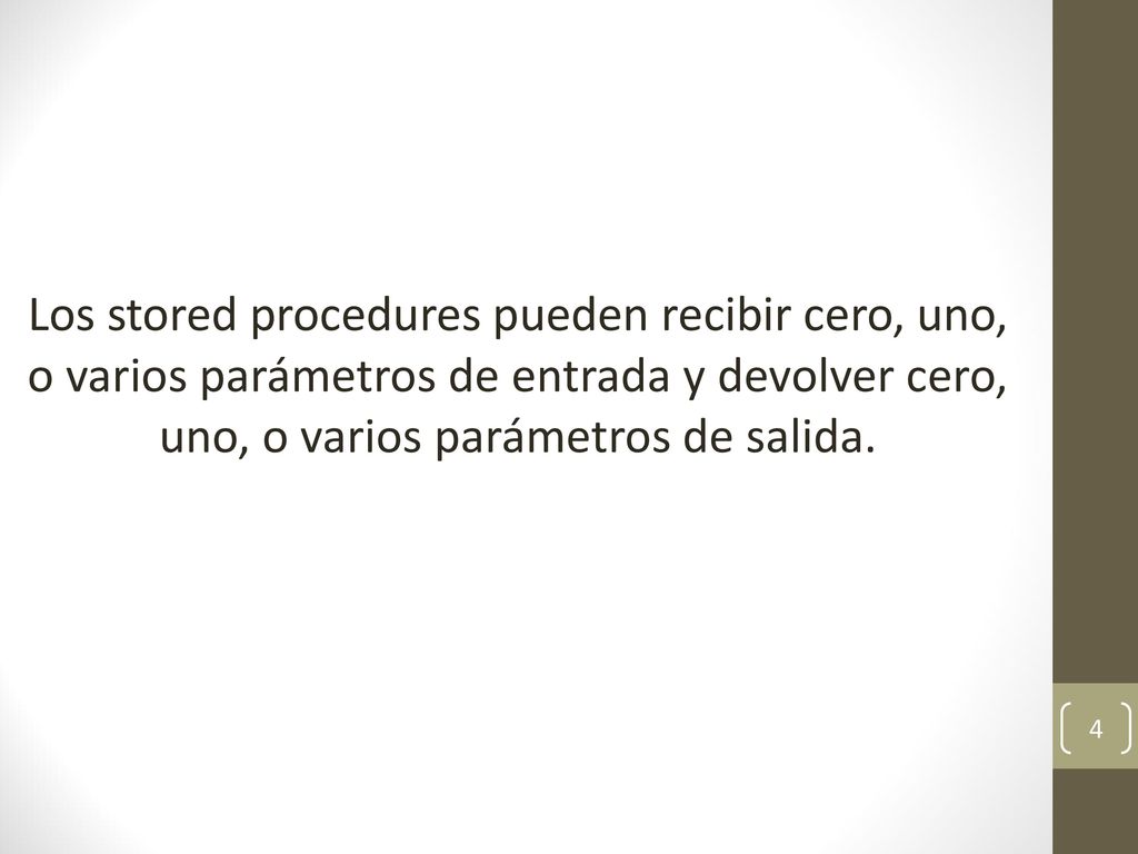 Los stored procedures pueden recibir cero, uno, o varios parámetros de entrada y devolver cero, uno, o varios parámetros de salida.