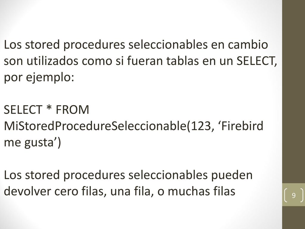 Los stored procedures seleccionables en cambio son utilizados como si fueran tablas en un SELECT, por ejemplo: