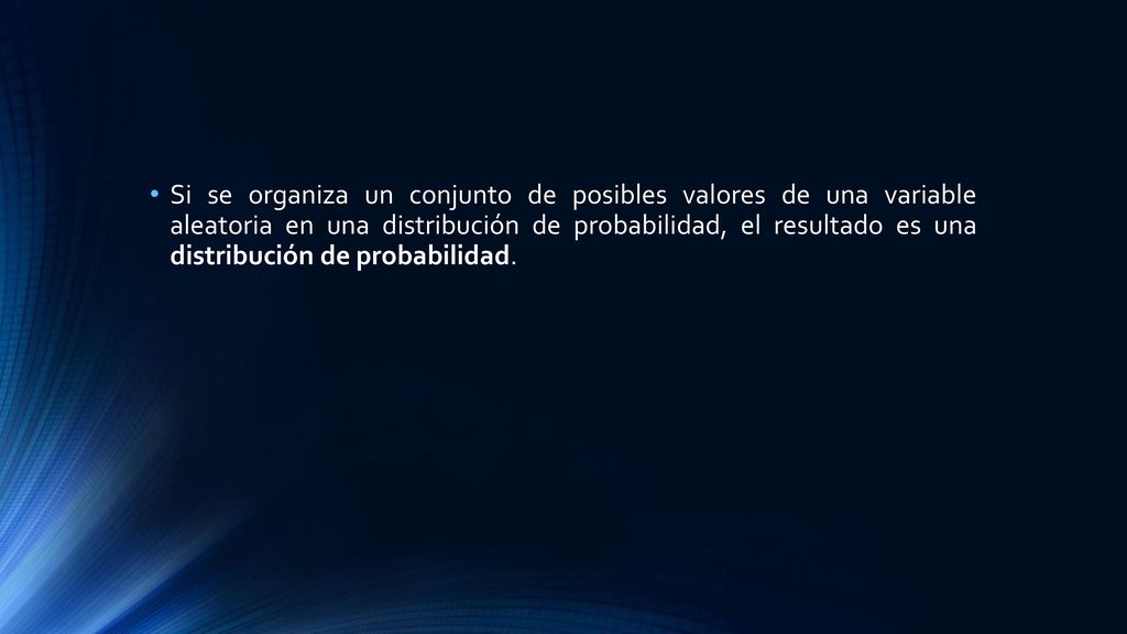 Si se organiza un conjunto de posibles valores de una variable aleatoria en una distribución de probabilidad, el resultado es una distribución de probabilidad.