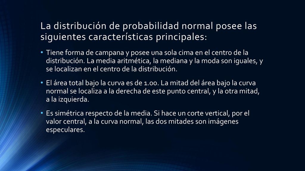 La distribución de probabilidad normal posee las siguientes características principales: