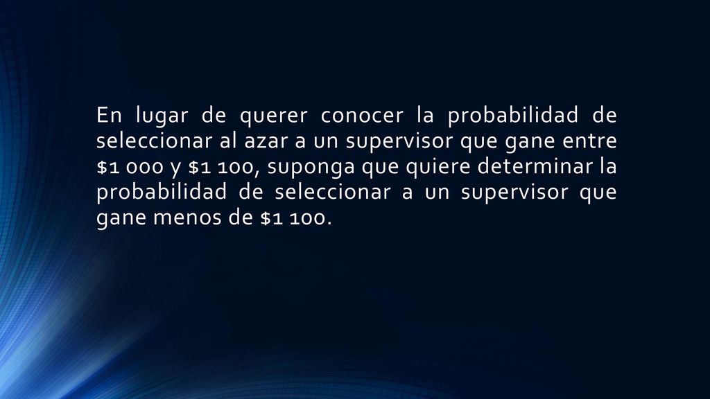 En lugar de querer conocer la probabilidad de seleccionar al azar a un supervisor que gane entre $1 000 y $1 100, suponga que quiere determinar la probabilidad de seleccionar a un supervisor que gane menos de $1 100.