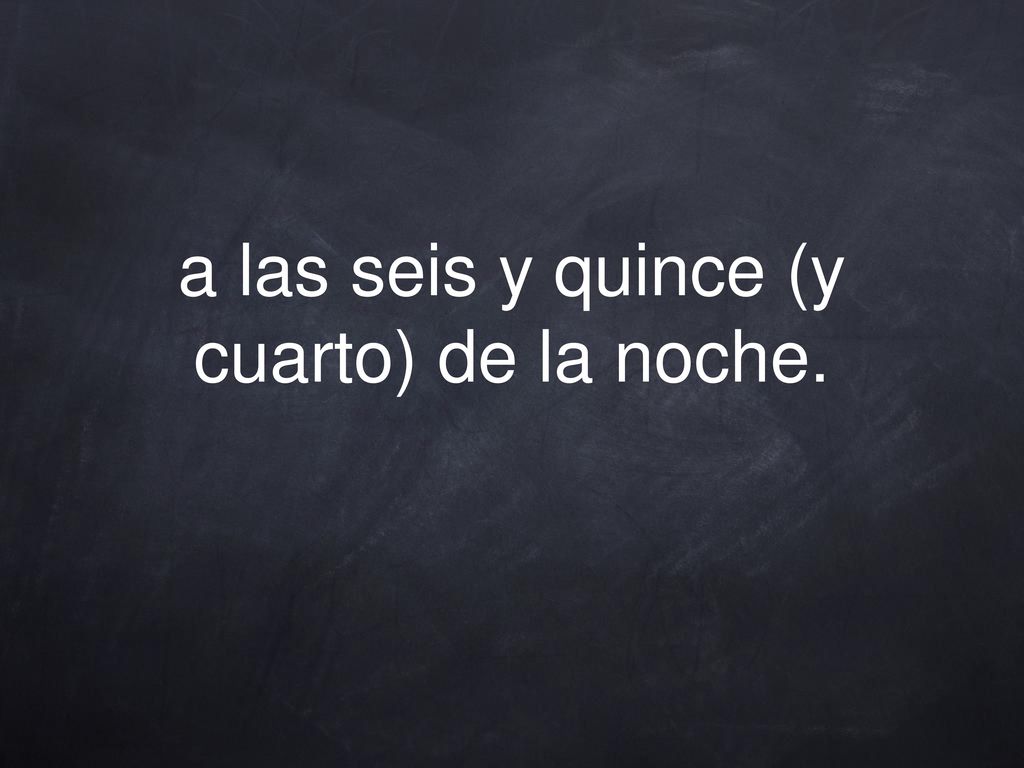 a las seis y quince (y cuarto) de la noche.