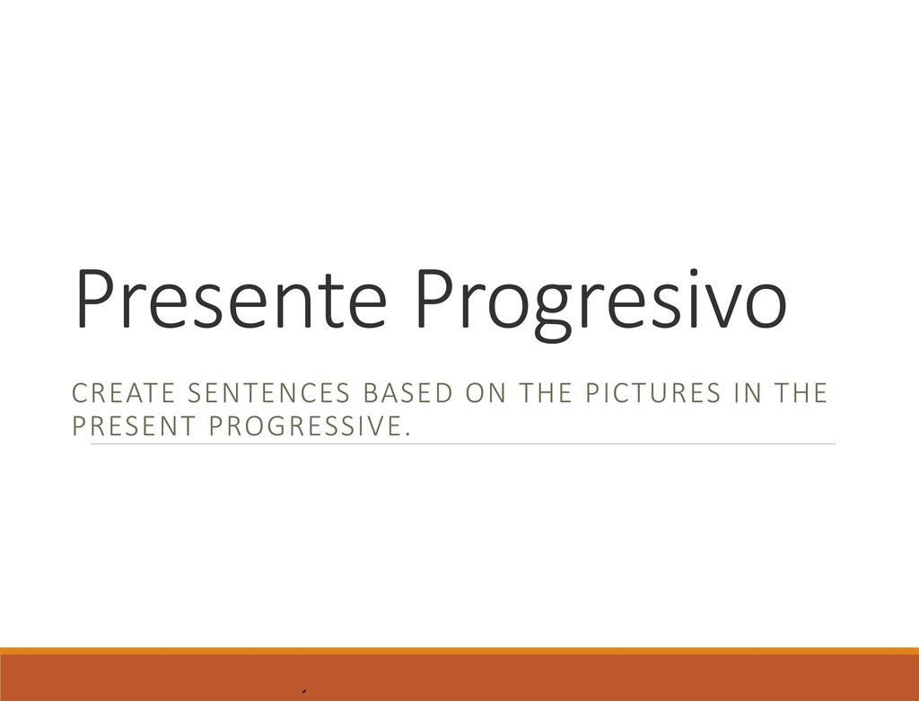 Presente Progresivo Create sentences based on the pictures in the present progressive.
