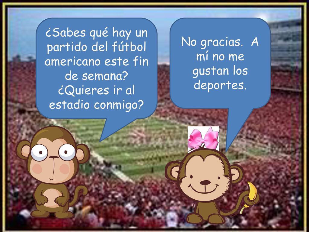 No gracias. A mí no me gustan los deportes.