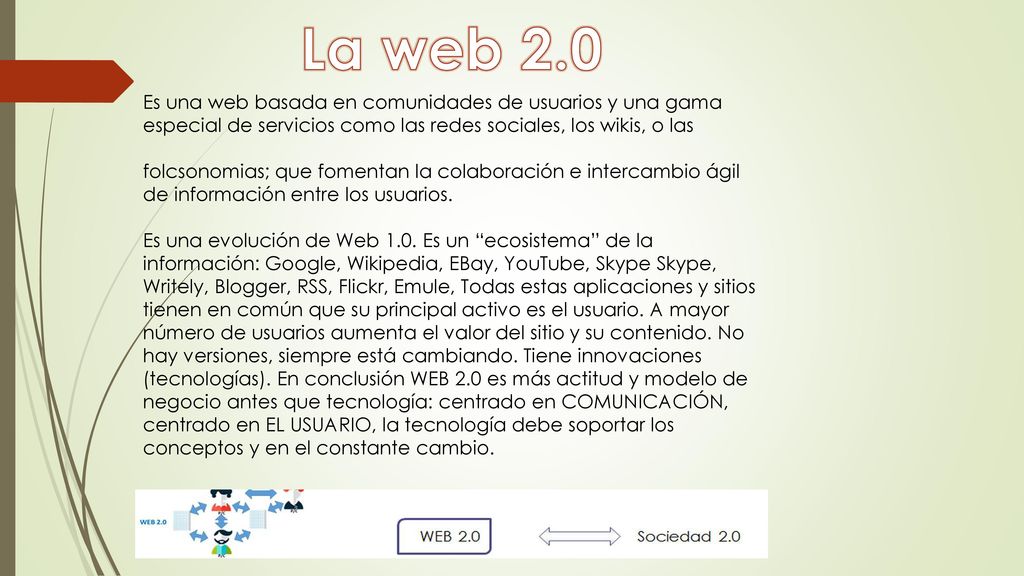 La web 2.0 Es una web basada en comunidades de usuarios y una gama especial de servicios como las redes sociales, los wikis, o las.