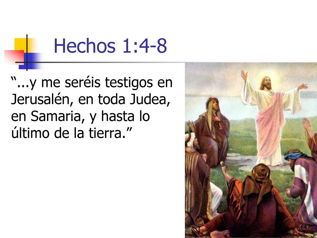 Hechos 1: y me seréis testigos en Jerusalén, en toda Judea, en Samaria, y hasta lo último de la tierra.