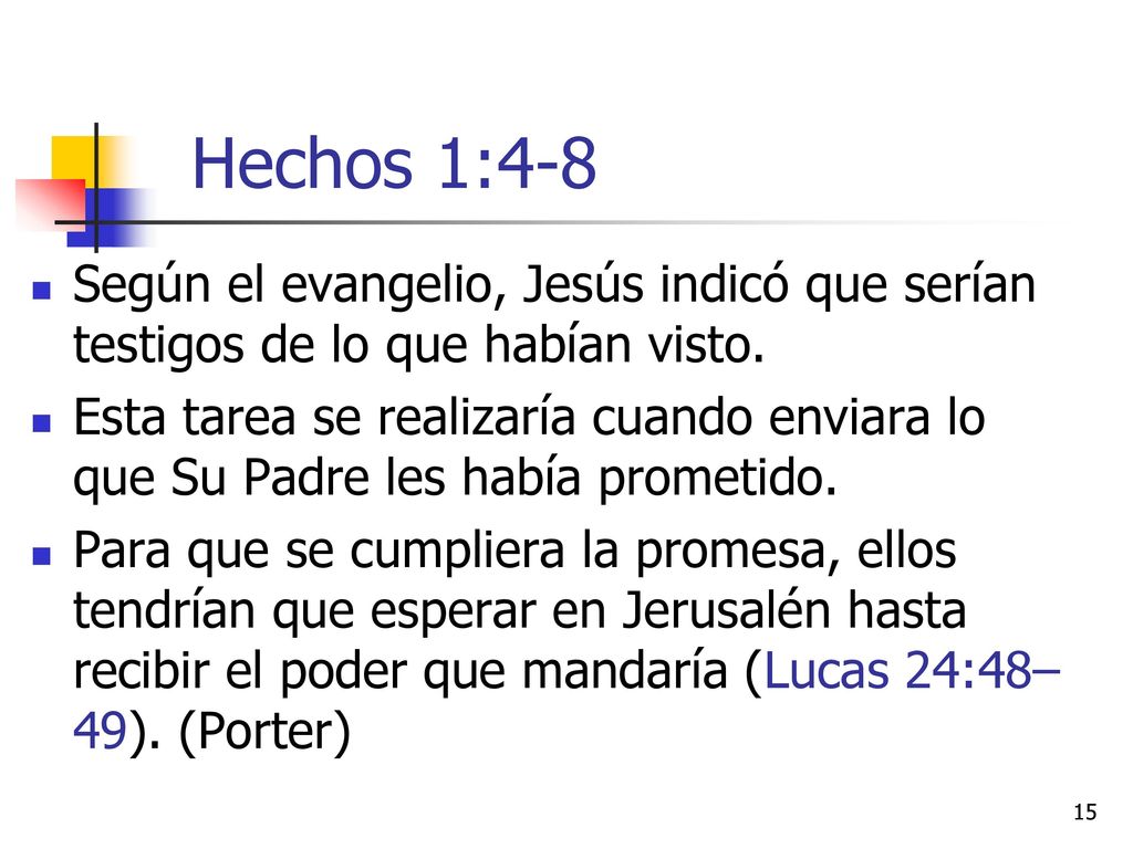 Hechos 1:4-8 Según el evangelio, Jesús indicó que serían testigos de lo que habían visto.