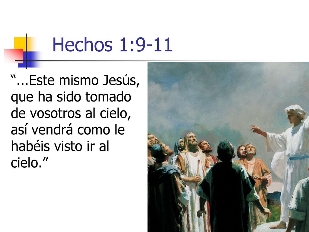 Hechos 1: Este mismo Jesús, que ha sido tomado de vosotros al cielo, así vendrá como le habéis visto ir al cielo.
