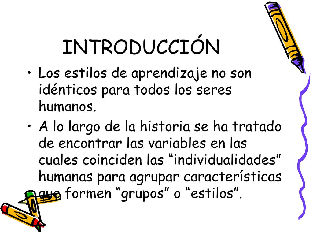 INTRODUCCIÓN Los estilos de aprendizaje no son idénticos para todos los seres humanos.