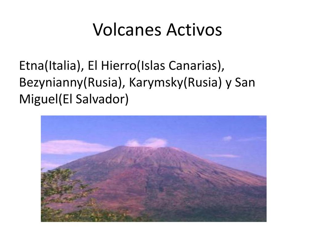 Volcanes Activos Etna(Italia), El Hierro(Islas Canarias), Bezynianny(Rusia), Karymsky(Rusia) y San Miguel(El Salvador)