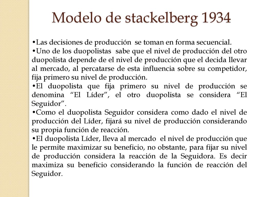 Modelo de stackelberg 1934 Las decisiones de producción se toman en forma secuencial.