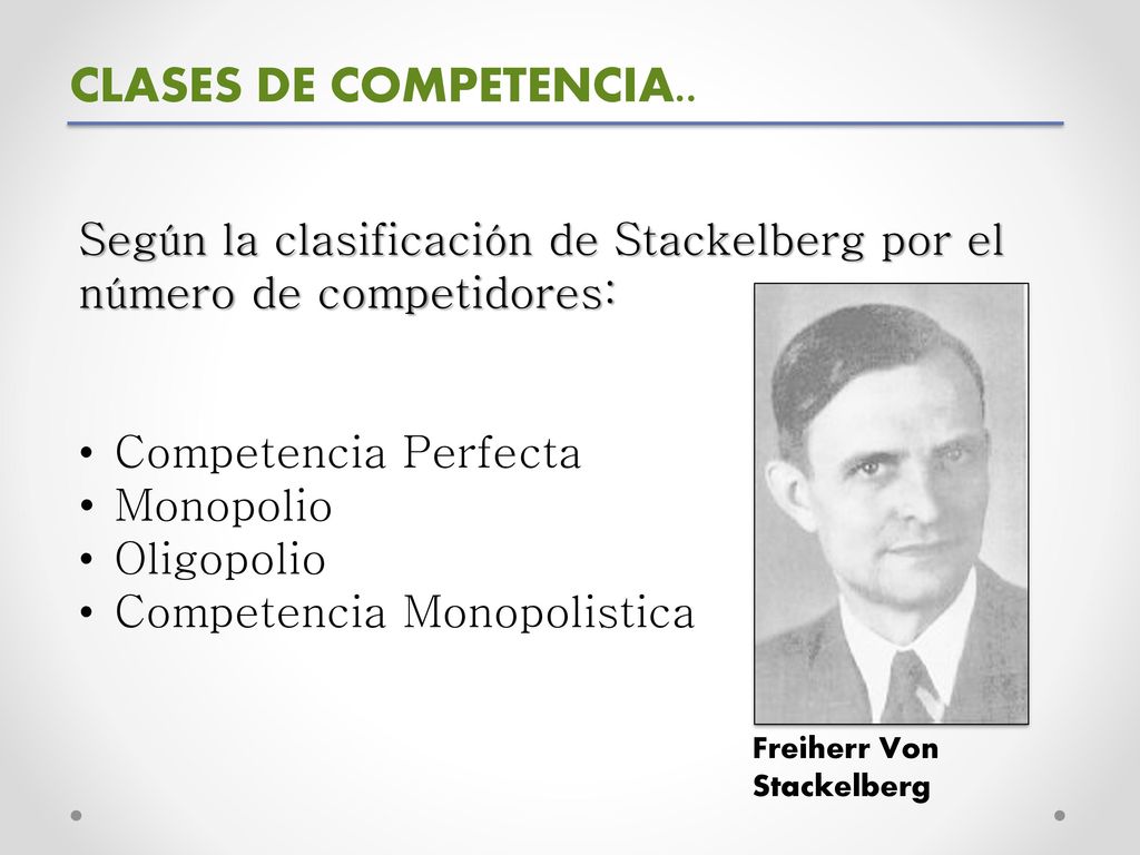 CLASES DE COMPETENCIA.. Según la clasificación de Stackelberg por el número de competidores: Competencia Perfecta.