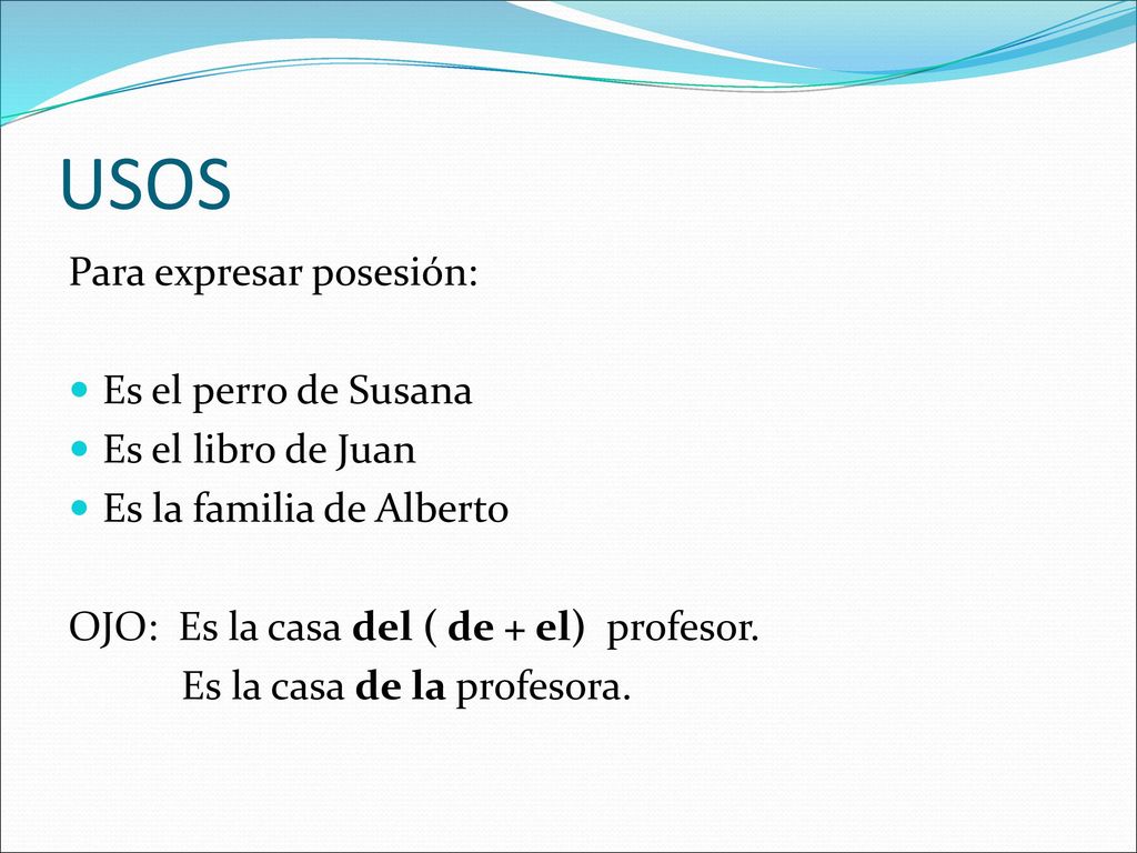 USOS Para expresar posesión: Es el perro de Susana Es el libro de Juan