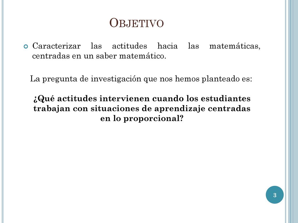 Objetivo Caracterizar las actitudes hacia las matemáticas, centradas en un saber matemático.