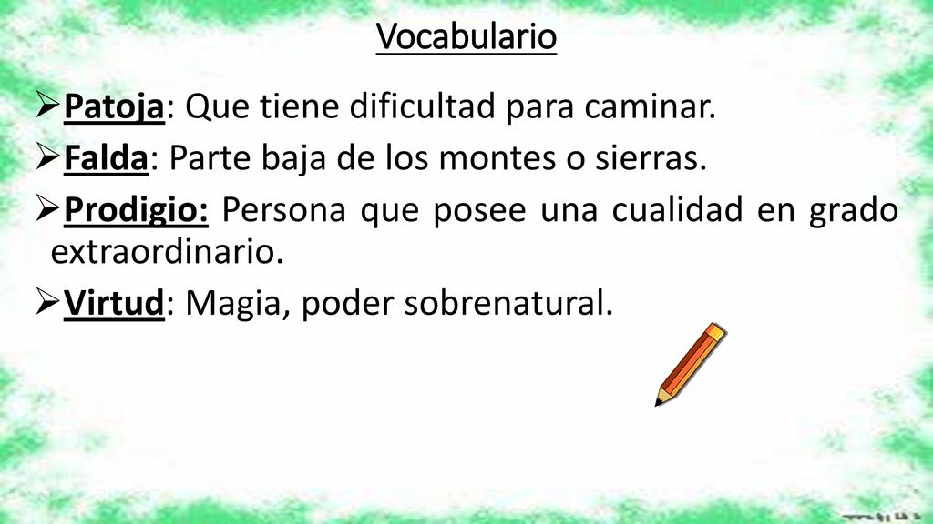 Vocabulario Patoja: Que tiene dificultad para caminar. Falda: Parte baja de los montes o sierras.