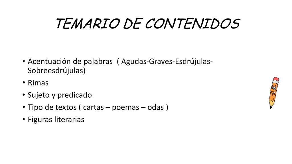 TEMARIO DE CONTENIDOS Acentuación de palabras ( Agudas-Graves-Esdrújulas- Sobreesdrújulas) Rimas.