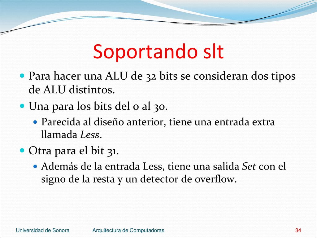 Soportando slt Para hacer una ALU de 32 bits se consideran dos tipos de ALU distintos. Una para los bits del 0 al 30.