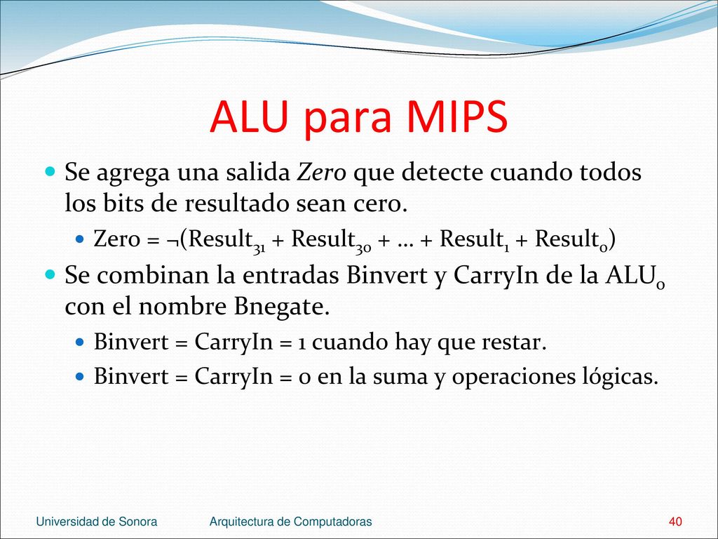 ALU para MIPS Se agrega una salida Zero que detecte cuando todos los bits de resultado sean cero.