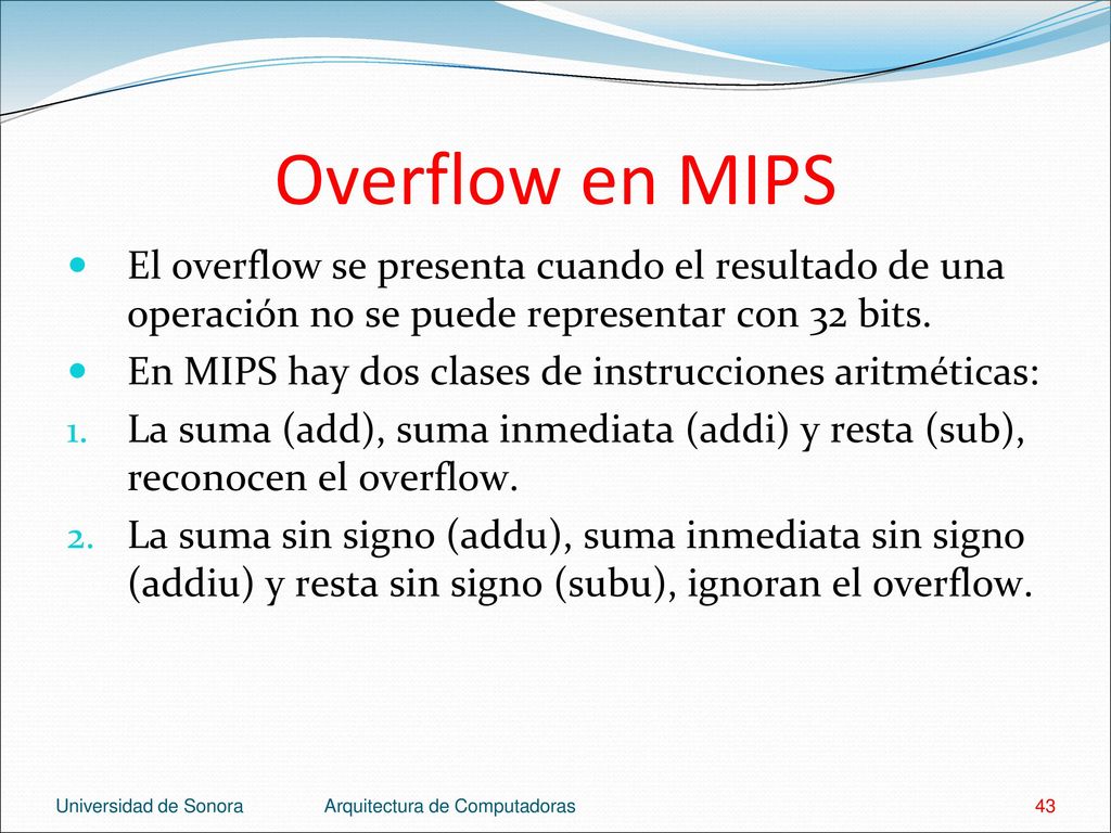 Overflow en MIPS El overflow se presenta cuando el resultado de una operación no se puede representar con 32 bits.