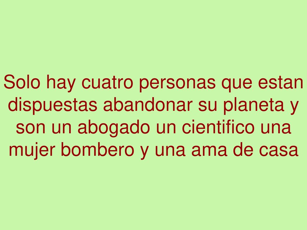 Solo hay cuatro personas que estan dispuestas abandonar su planeta y son un abogado un cientifico una mujer bombero y una ama de casa