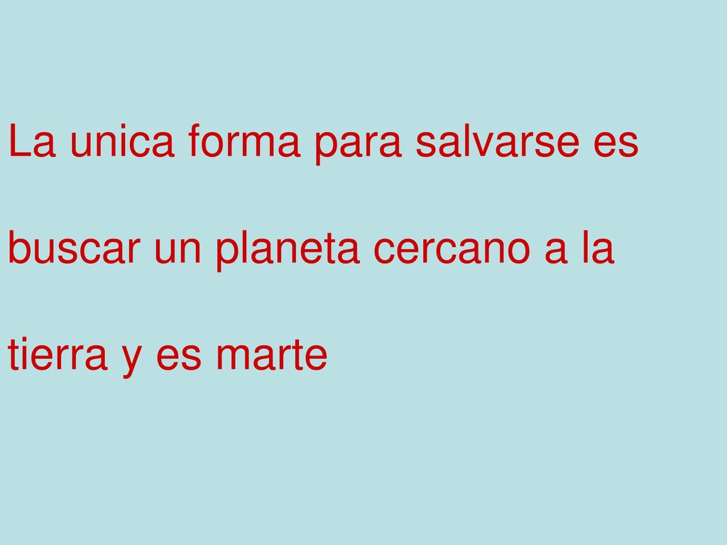 La unica forma para salvarse es buscar un planeta cercano a la tierra y es marte