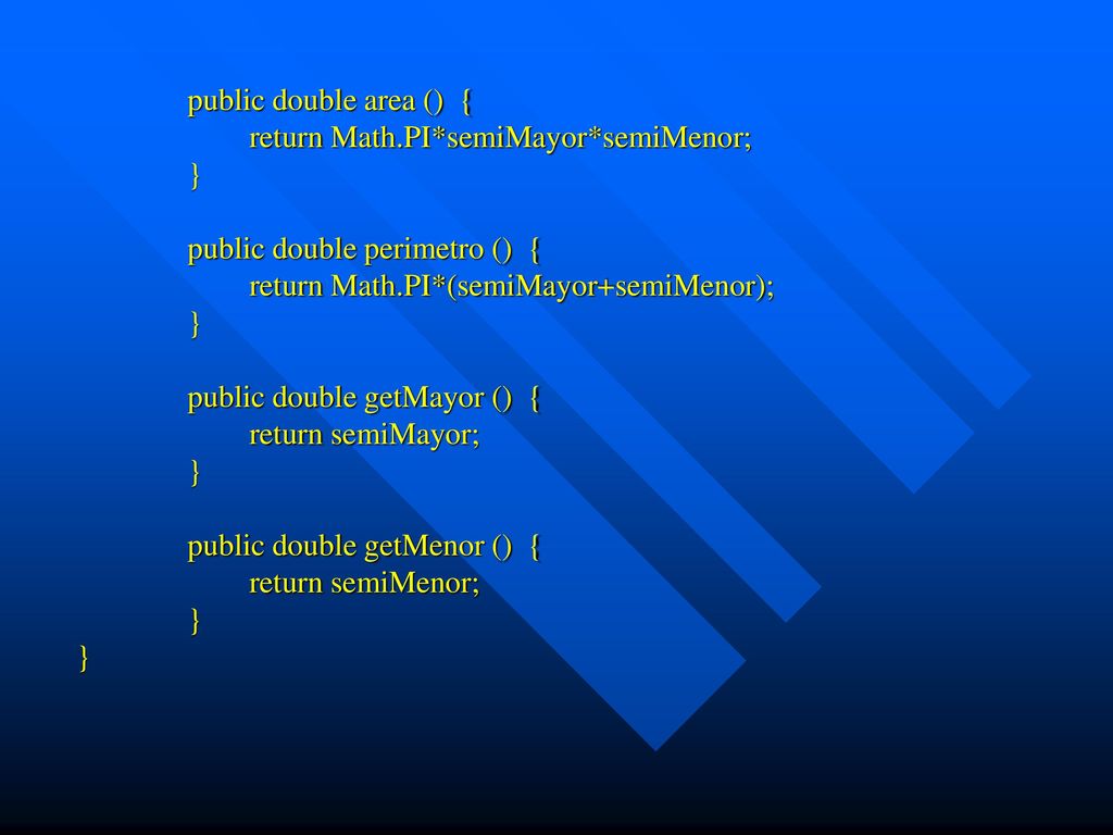 public double area () { return Math.PI*semiMayor*semiMenor; } public double perimetro () { return Math.PI*(semiMayor+semiMenor);