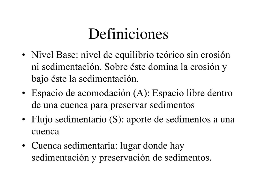 Definiciones Nivel Base: nivel de equilibrio teórico sin erosión ni sedimentación. Sobre éste domina la erosión y bajo éste la sedimentación.