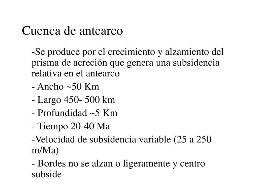 Cuenca de antearco -Se produce por el crecimiento y alzamiento del prisma de acreción que genera una subsidencia relativa en el antearco.