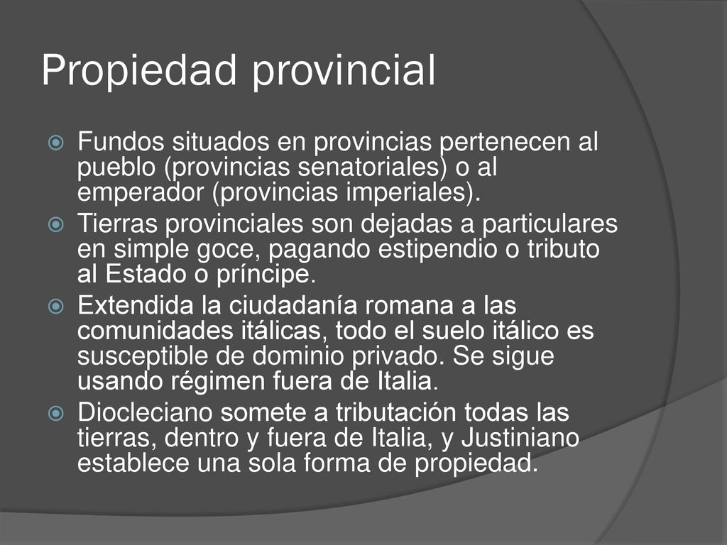Propiedad provincial Fundos situados en provincias pertenecen al pueblo (provincias senatoriales) o al emperador (provincias imperiales).