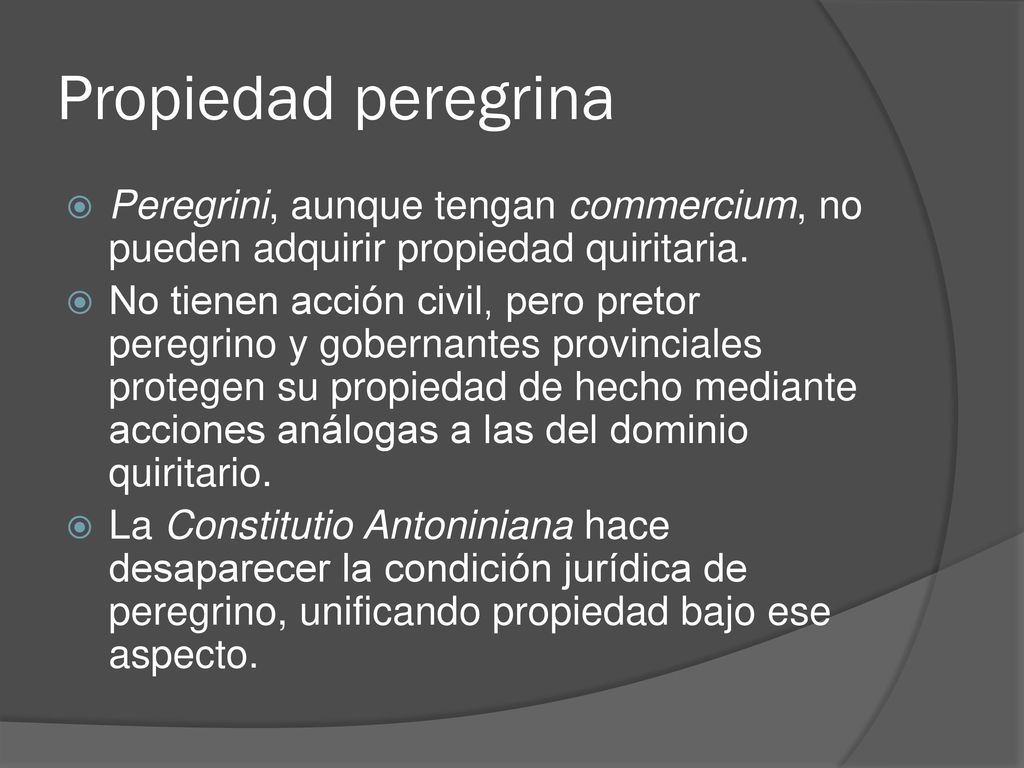 Propiedad peregrina Peregrini, aunque tengan commercium, no pueden adquirir propiedad quiritaria.