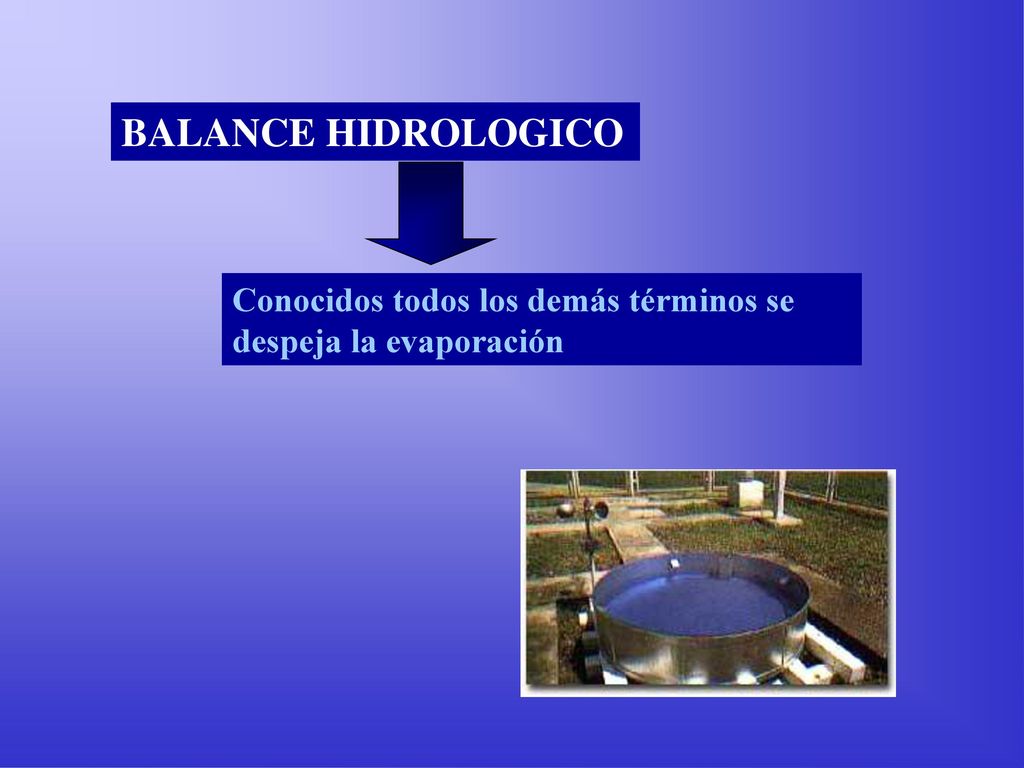 BALANCE HIDROLOGICO Conocidos todos los demás términos se despeja la evaporación