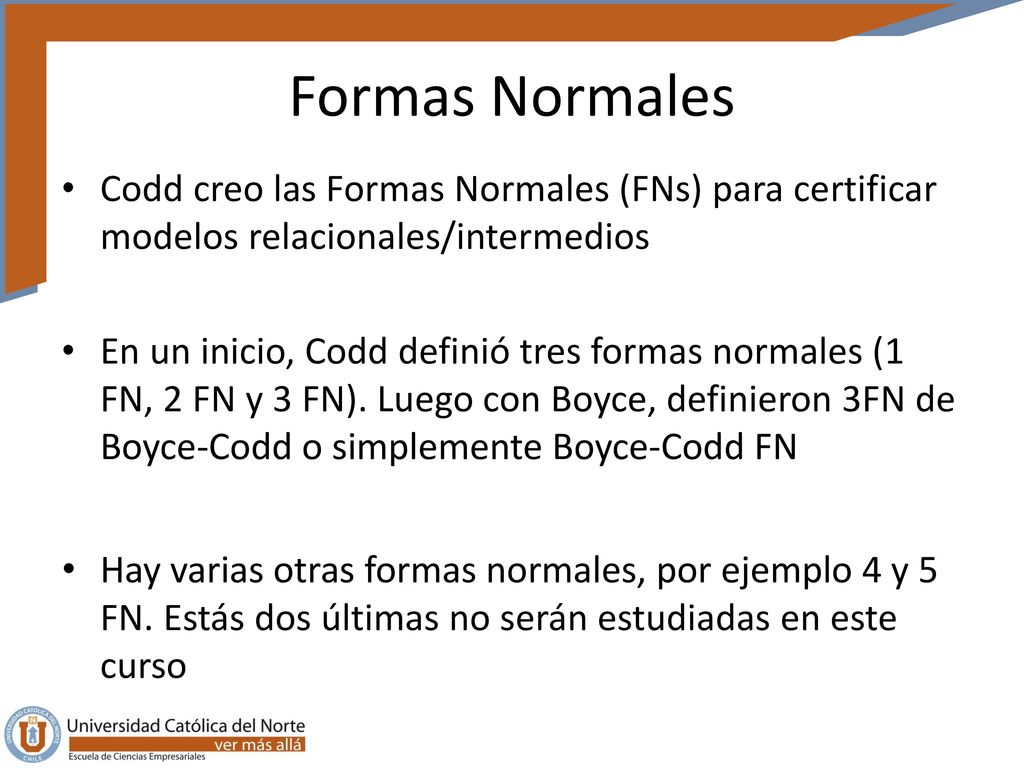 Formas Normales Codd creo las Formas Normales (FNs) para certificar modelos relacionales/intermedios.