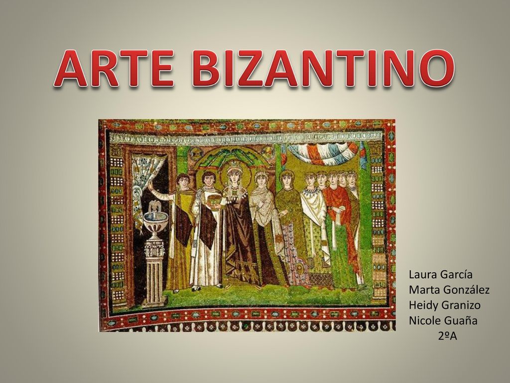 ARTE BIZANTINO Laura García Marta González Heidy Granizo Nicole Guaña