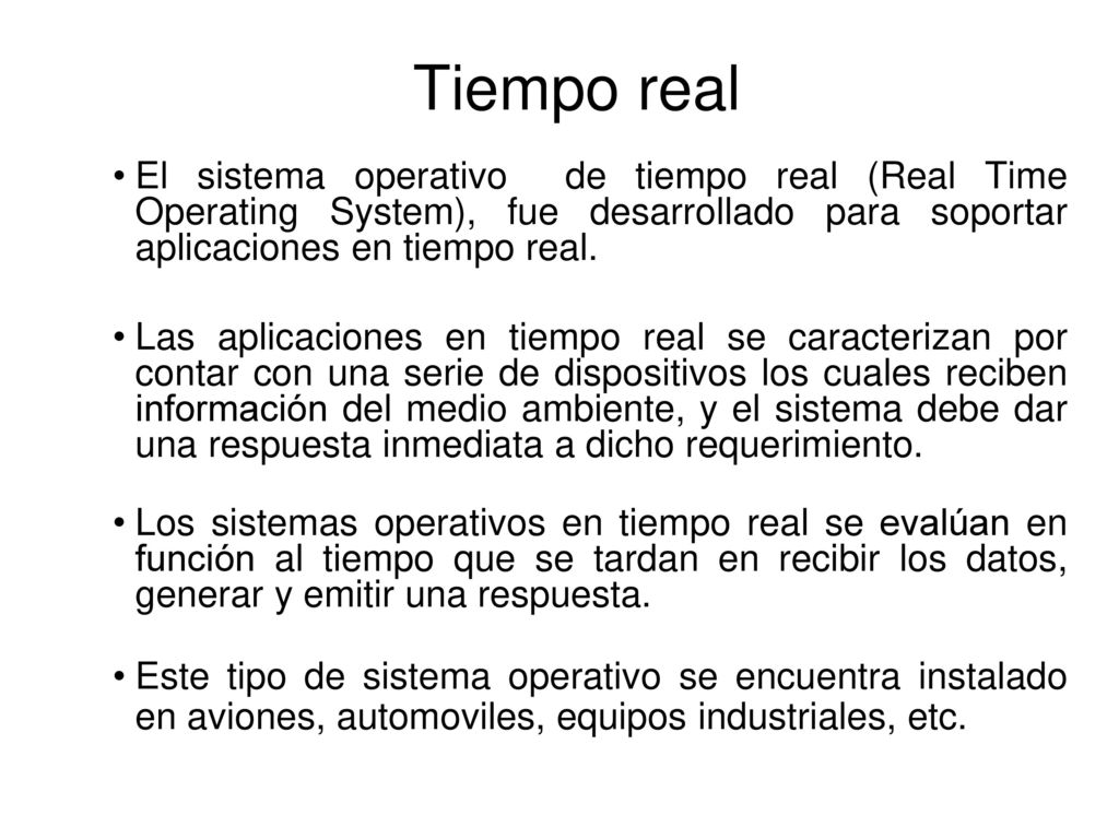 Tiempo real El sistema operativo de tiempo real (Real Time Operating System), fue desarrollado para soportar aplicaciones en tiempo real.
