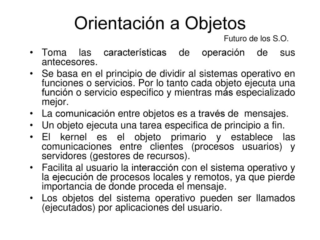 Orientación a Objetos Futuro de los S.O. Toma las características de operación de sus antecesores.