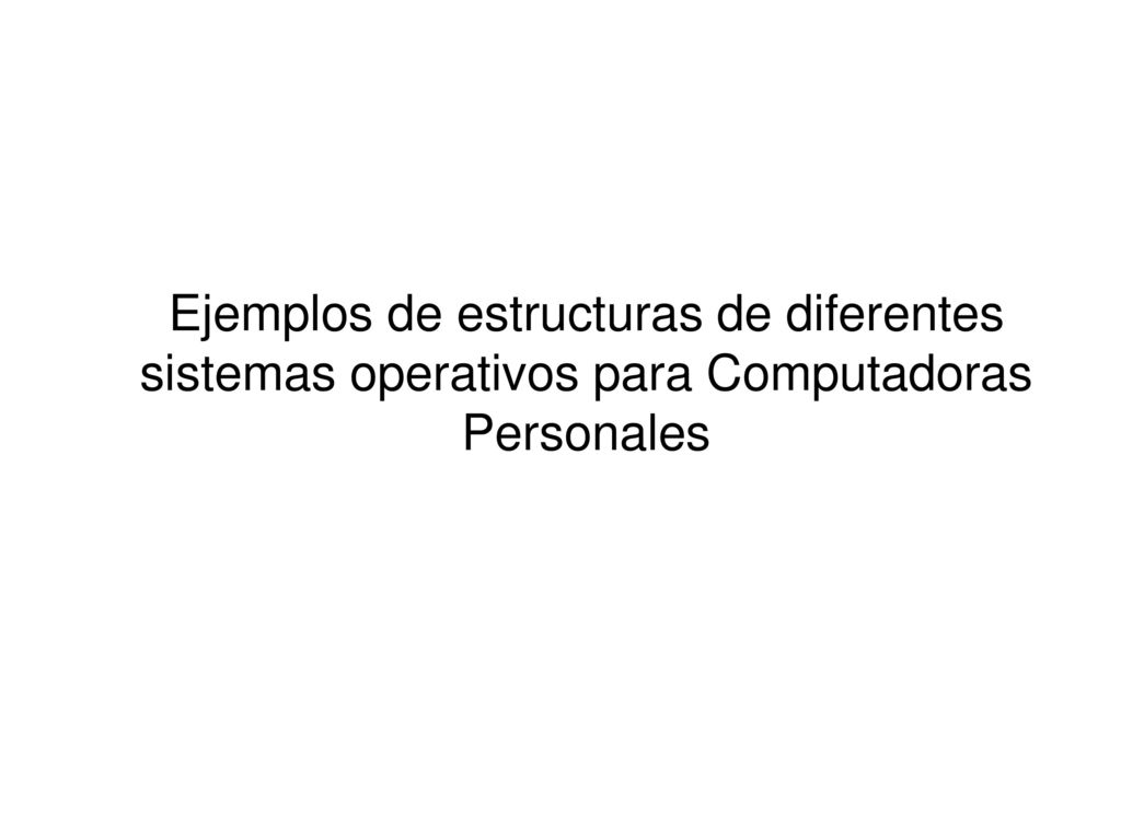 Ejemplos de estructuras de diferentes sistemas operativos para Computadoras Personales