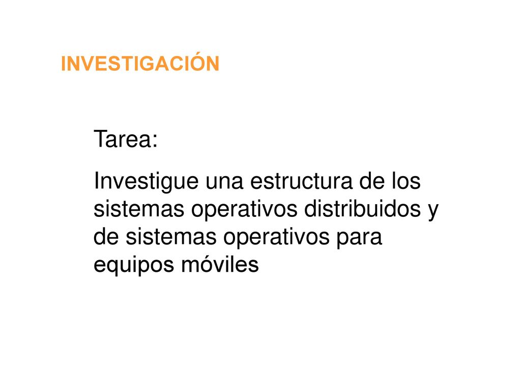 INVESTIGACIÓN Tarea: Investigue una estructura de los sistemas operativos distribuidos y de sistemas operativos para equipos móviles.