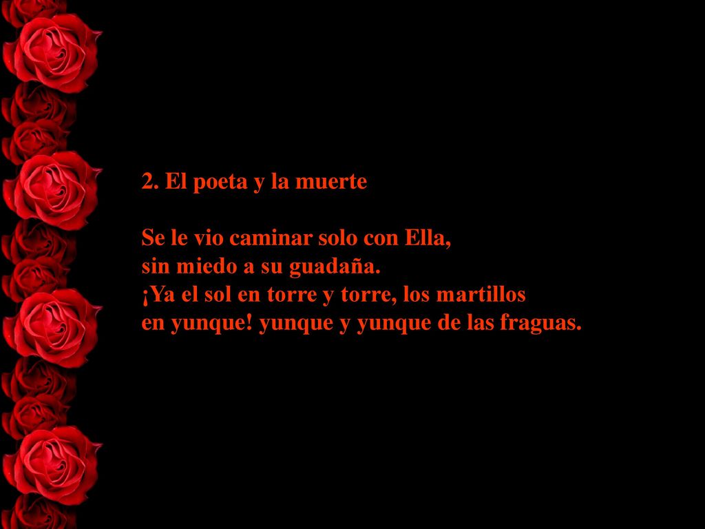 2. El poeta y la muerte Se le vio caminar solo con Ella, sin miedo a su guadaña.