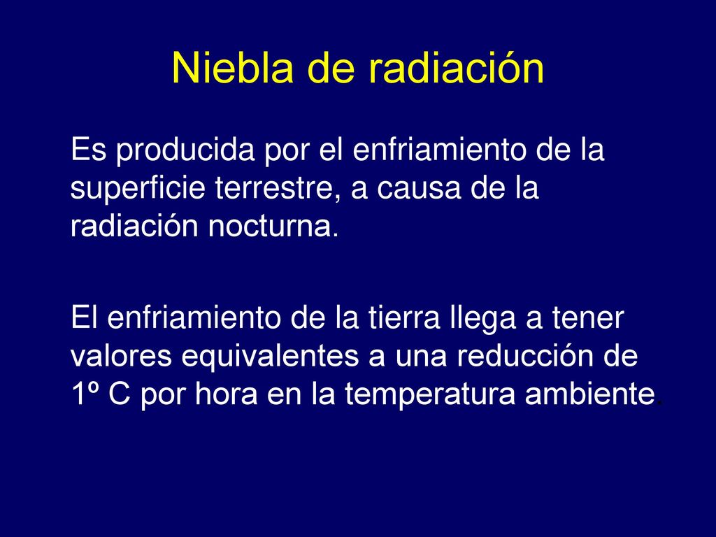 Niebla de radiación Es producida por el enfriamiento de la superficie terrestre, a causa de la radiación nocturna.
