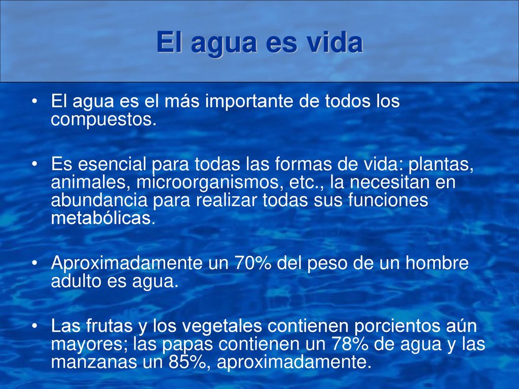 El agua es vida El agua es el más importante de todos los compuestos.